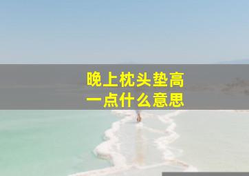 晚上枕头垫高一点什么意思