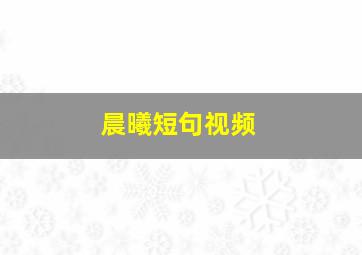 晨曦短句视频