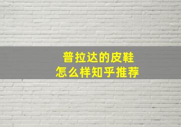 普拉达的皮鞋怎么样知乎推荐