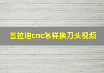 普拉迪cnc怎样换刀头视频