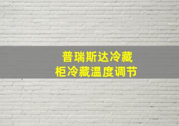 普瑞斯达冷藏柜冷藏温度调节