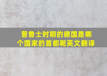 普鲁士时期的德国是哪个国家的首都呢英文翻译