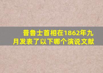 普鲁士首相在1862年九月发表了以下哪个演说文献