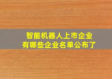 智能机器人上市企业有哪些企业名单公布了