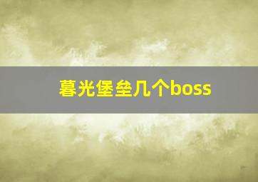 暮光堡垒几个boss