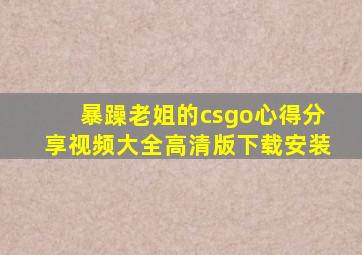 暴躁老姐的csgo心得分享视频大全高清版下载安装