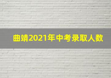 曲靖2021年中考录取人数