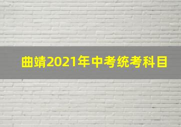 曲靖2021年中考统考科目