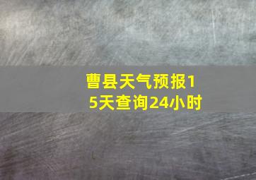 曹县天气预报15天查询24小时