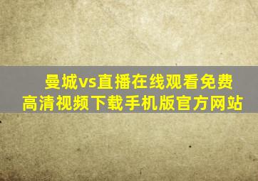 曼城vs直播在线观看免费高清视频下载手机版官方网站