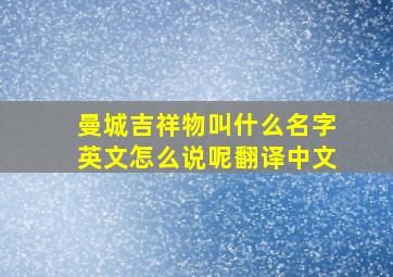 曼城吉祥物叫什么名字英文怎么说呢翻译中文