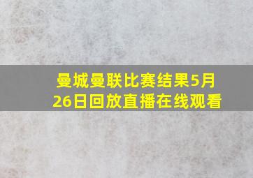 曼城曼联比赛结果5月26日回放直播在线观看