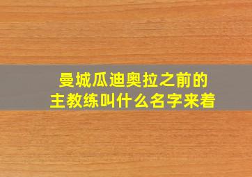 曼城瓜迪奥拉之前的主教练叫什么名字来着