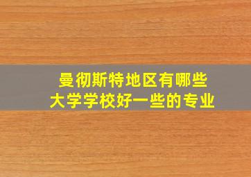 曼彻斯特地区有哪些大学学校好一些的专业