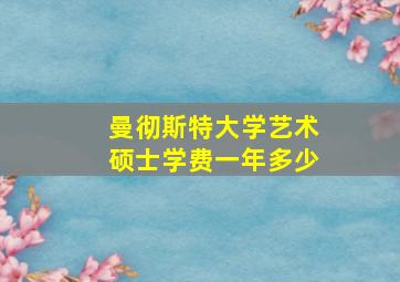 曼彻斯特大学艺术硕士学费一年多少