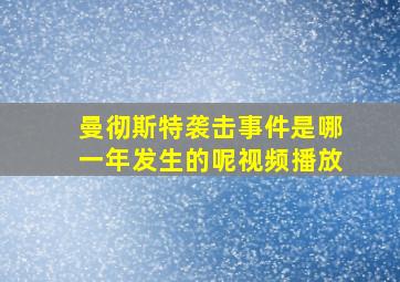 曼彻斯特袭击事件是哪一年发生的呢视频播放