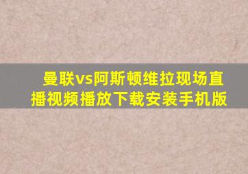 曼联vs阿斯顿维拉现场直播视频播放下载安装手机版