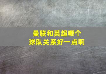 曼联和英超哪个球队关系好一点啊