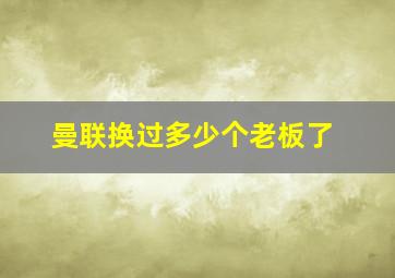 曼联换过多少个老板了