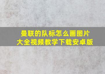 曼联的队标怎么画图片大全视频教学下载安卓版