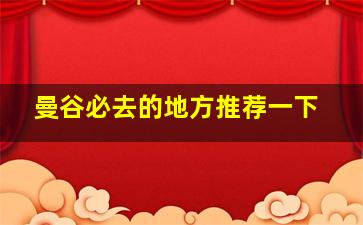 曼谷必去的地方推荐一下