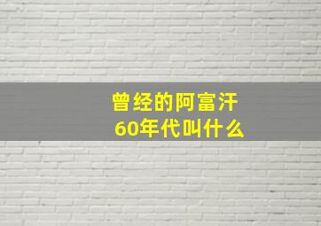 曾经的阿富汗60年代叫什么