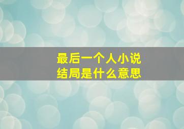 最后一个人小说结局是什么意思