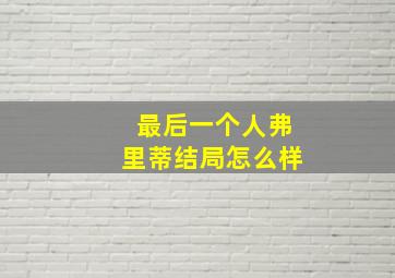 最后一个人弗里蒂结局怎么样