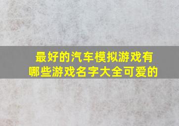 最好的汽车模拟游戏有哪些游戏名字大全可爱的