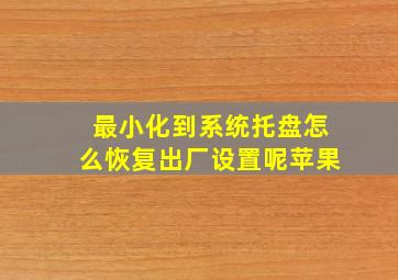 最小化到系统托盘怎么恢复出厂设置呢苹果