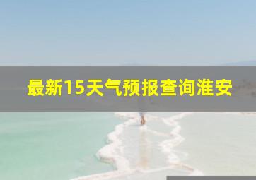 最新15天气预报查询淮安