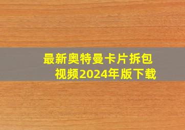 最新奥特曼卡片拆包视频2024年版下载