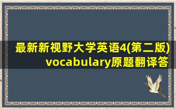 最新新视野大学英语4(第二版)vocabulary原题翻译答案