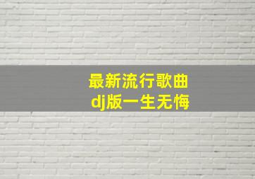 最新流行歌曲dj版一生无悔