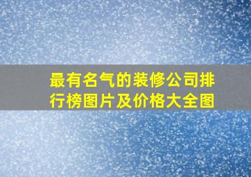 最有名气的装修公司排行榜图片及价格大全图