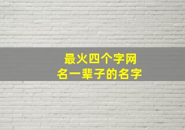 最火四个字网名一辈子的名字