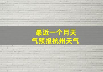 最近一个月天气预报杭州天气