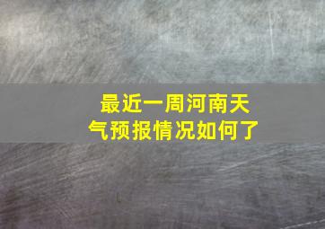 最近一周河南天气预报情况如何了