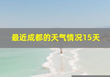 最近成都的天气情况15天