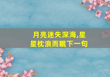 月亮迷失深海,星星枕浪而眠下一句