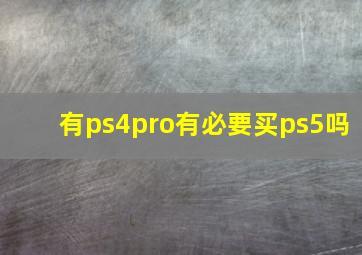 有ps4pro有必要买ps5吗