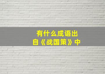 有什么成语出自《战国策》中