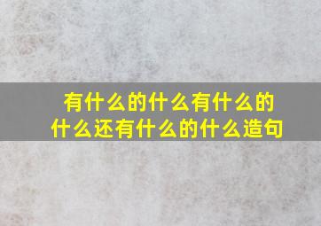 有什么的什么有什么的什么还有什么的什么造句