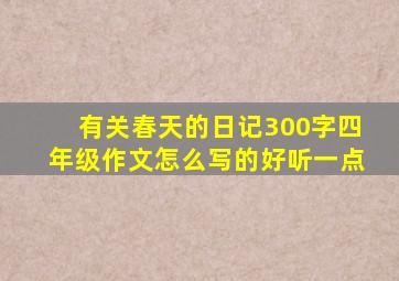 有关春天的日记300字四年级作文怎么写的好听一点