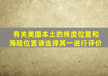 有关美国本土的纬度位置和海陆位置请选择其一进行评价