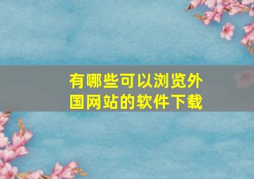 有哪些可以浏览外国网站的软件下载