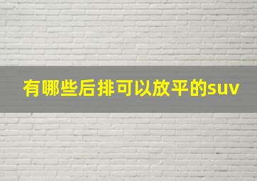 有哪些后排可以放平的suv