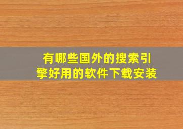 有哪些国外的搜索引擎好用的软件下载安装