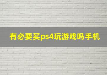 有必要买ps4玩游戏吗手机