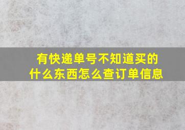 有快递单号不知道买的什么东西怎么查订单信息